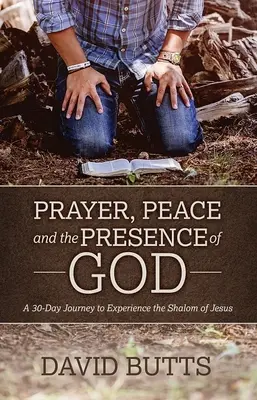 Imádság, béke és Isten jelenléte: Egy 30 napos utazás Jézus sálemének megtapasztalására - Prayer, Peace and the Presence of God: A 30-Day Journey to Experience the Shalom of Jesus