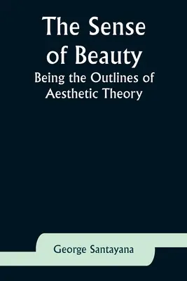 A szépség érzéke: Az esztétikai elmélet körvonalai - The Sense of Beauty: Being the Outlines of Aesthetic Theory