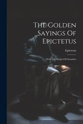 Epiktétosz arany mondásai: A Kleantész himnuszával - The Golden Sayings Of Epictetus: With The Hymn Of Cleanthes