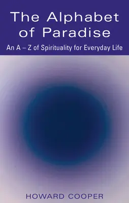 A Paradicsom ábécéje: A-Z spirituális útmutató a mindennapi élethez - The Alphabet of Paradise: An A-Z of Spirituality for Everyday Life