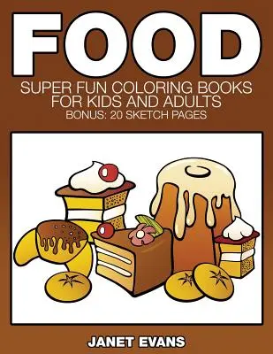 Élelmiszer: Szuper szórakoztató színezőkönyvek gyerekeknek és felnőtteknek (bónusz: 20 rajzlap) - Food: Super Fun Coloring Books for Kids and Adults (Bonus: 20 Sketch Pages)