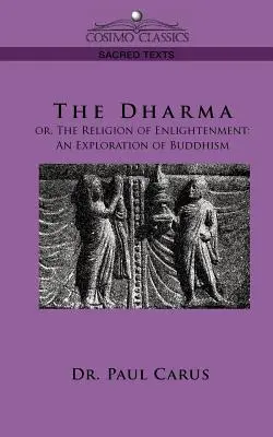 A Dharma: avagy a felvilágosodás vallása: A buddhizmus felfedezése - The Dharma: Or, the Religion of Enlightenment: An Exploration of Buddhism