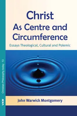 Krisztus mint középpont és kerület: Esszék teológiai, kulturális és polémiai szempontból - Christ as Centre and Circumference: Essays Theological, Cultural and Polemic