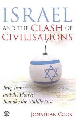 Izrael és a civilizációk összecsapása: Irak, Irán és a Közel-Kelet újjáalakításának terve - Israel And The Clash Of Civilisations: Iraq, Iran And The Plan To Remake The Middle East