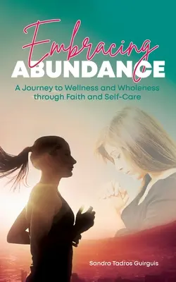 Embracing Abundance: A Wellness és a teljesség felé vezető út a hit és az öngondoskodás segítségével - Embracing Abundance: A Journey to Wellness and Wholeness through Faith and Self-Care