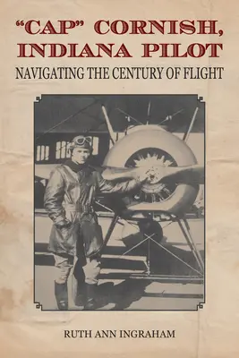 Cap Cornish, indianai pilóta: A repülés évszázada - Cap Cornish, Indiana Pilot: Navigating the Century of Flight