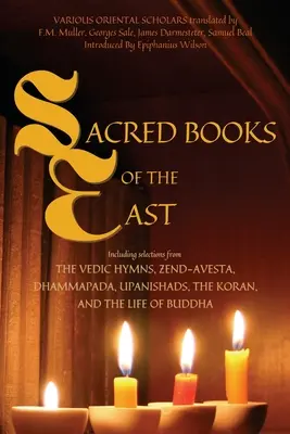 Kelet szent könyvei: A védikus himnuszok, a Zend-Avesta, a Dhammapada, az Upanisadok, a Korán és Buddha élete (Ann - Sacred Books of the East: Including selections from the Vedic Hymns, Zend-Avesta, Dhammapada, Upanishads, the Koran, and the Life of Buddha (Ann