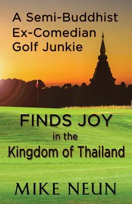 Egy félig buddhista ex-komédiás golffüggő örömét leli a Thaiföldi Királyságban - A Semi-Buddhist Ex-Comedian Golf Junkie Finds Joy in the Kingdom of Thailand