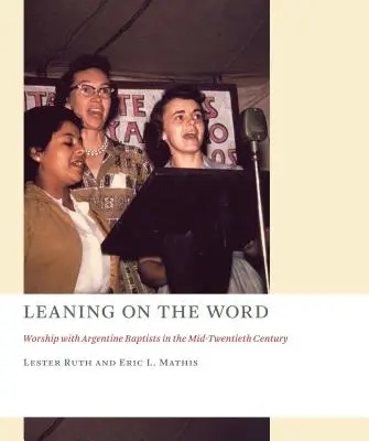 Az Igére támaszkodva: Istentisztelet argentin baptistákkal a huszadik század közepén - Leaning on the Word: Worship with Argentine Baptists in the Mid-Twentieth Century