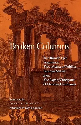 Törött oszlopok: Two Roman Epic Fragments: Publius Papinius Statius Achilleidája és Claudius Claudianus Proserpine megerőszakolása című regénye - Broken Columns: Two Roman Epic Fragments: The Achilleid of Publius Papinius Statius and the Rape of Proserpine of Claudius Claudianus