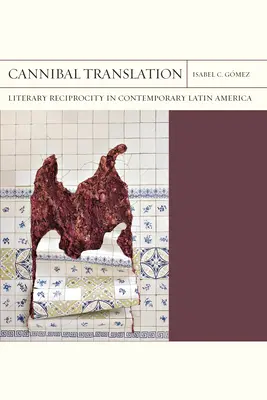 Cannibal Translation: Irodalmi kölcsönösség a mai Latin-Amerikában - Cannibal Translation: Literary Reciprocity in Contemporary Latin America