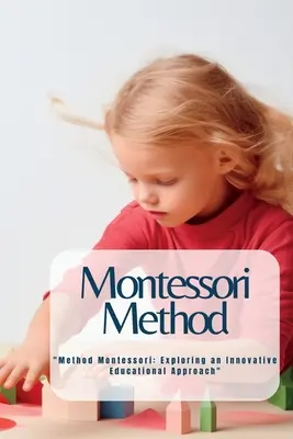 Montessori Method: Method Montessori: Exploring an Innovative Educational Approach „” - Montessori Method: Method Montessori: Exploring an Innovative Educational Approach