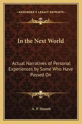 A túlvilágon: Személyes tapasztalatok tényleges elbeszélései egyesek által, akik már elhunytak - In the Next World: Actual Narratives of Personal Experiences by Some Who Have Passed On