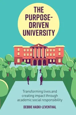 A célorientált egyetem: Életek átalakítása és hatáskeltés a felsőoktatáson keresztül / Debbie Haski-Leventhal - The Purpose-Driven University: Transforming Lives and Creating Impact Through Higher Education / By Debbie Haski-Leventhal