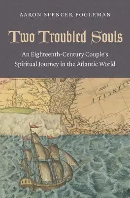 Két bajba jutott lélek: Egy tizennyolcadik századi pár spirituális utazása az atlanti világban - Two Troubled Souls: An Eighteenth-Century Couple's Spiritual Journey in the Atlantic World