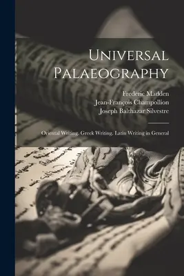 Egyetemes paleográfia: Keleti írás. Görög írás. Latin írás általában - Universal Palaeography: Oriental Writing. Greek Writing. Latin Writing in General