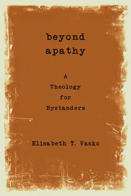 Túl az apátián: Teológia a bámészkodóknak - Beyond Apathy: A Theology for Bystanders
