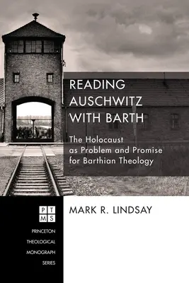 Auschwitz olvasása Barth-tal: A holokauszt mint probléma és ígéret a barthi teológia számára - Reading Auschwitz with Barth: The Holocaust as Problem and Promise for Barthian Theology