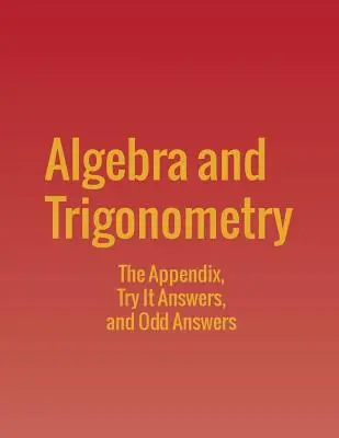 Algebra és trigonometria: Próbáld ki a válaszokat és a páratlan válaszokat. - Algebra and Trigonometry: The Appendix, Try It Answers and Odd Answers