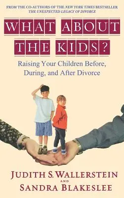 Mi lesz a gyerekekkel? Gyermeknevelés a válás előtt, alatt és után - What about the Kids?: Raising Your Children Before, During, and After Divorce