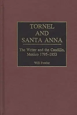 Tornel és Santa Anna: Az író és a Caudillo, Mexikó 1795-1853 - Tornel and Santa Anna: The Writer and the Caudillo, Mexico 1795-1853