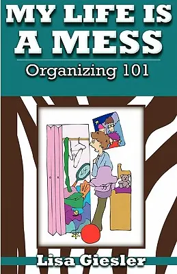 My Life Is a Mess: Szervezés 101 - My Life Is a Mess: Organizing 101