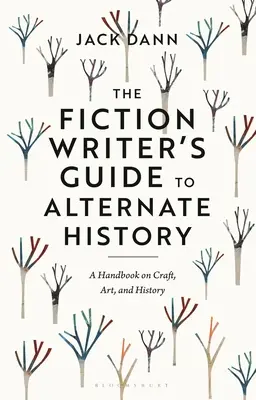 The Fiction Writer's Guide to Alternate History: Kézikönyv a mesterségről, a művészetről és a történelemről - The Fiction Writer's Guide to Alternate History: A Handbook on Craft, Art, and History