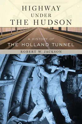 Highway Under the Hudson: A Holland-alagút története - Highway Under the Hudson: A History of the Holland Tunnel