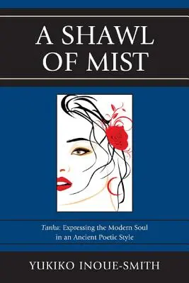 A Shawl of Mist: Tanka: Tanka: A modern lélek kifejezése egy ősi költői stílusban - A Shawl of Mist: Tanka: Expressing the Modern Soul in an Ancient Poetic Style