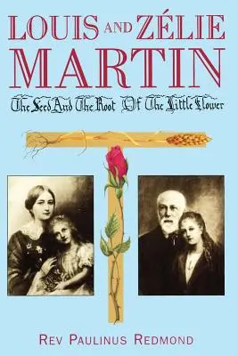 Louis és Zelie Martin: A kis virág magva és gyökere - Louis and Zelie Martin: The Seed and Root of the Little Flower