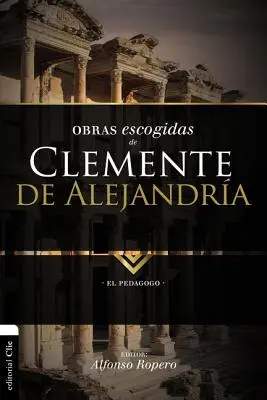 Alexandriai Kelemen válogatott művei: A pedagógus - Obras escogidas de Clemente de Alejandra: El pedagogo