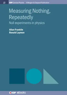 Semmit sem mérve, ismételten: Nullkísérletek a fizikában - Measuring Nothing, Repeatedly: Null Experiments in Physics