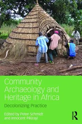 Közösségi régészet és örökség Afrikában: Dekolonizáló gyakorlat - Community Archaeology and Heritage in Africa: Decolonizing Practice