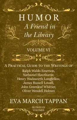 Humor - Egy barát a könyvtárban: VI. kötet - Gyakorlati útmutató Ralph Waldo Emerson, Nathaniel Hawthorne, Henry Wadsworth Longfellow írásaihoz - Humor - A Friend in the Library: Volume VI - A Practical Guide to the Writings of Ralph Waldo Emerson, Nathaniel Hawthorne, Henry Wadsworth Longfellow