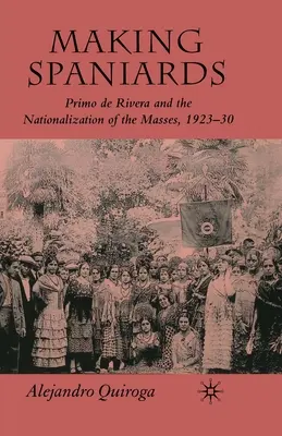 Spanyolok készítése: Primo de Rivera és a tömegek államosítása, 1923-30 - Making Spaniards: Primo de Rivera and the Nationalization of the Masses, 1923-30