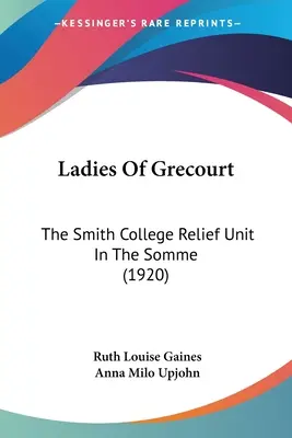 Ladies Of Grecourt: The Smith College Relief Unit in the Somme (1920) - Ladies Of Grecourt: The Smith College Relief Unit In The Somme (1920)