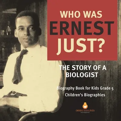 Ki volt Ernest Just? Egy biológus története Életrajzi könyv gyerekeknek 5. osztályos gyerekek Életrajzok - Who Was Ernest Just? The Story of a Biologist Biography Book for Kids Grade 5 Children's Biographies