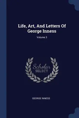 George Inness élete, művészete és levelei; 3. kötet - Life, Art, And Letters Of George Inness; Volume 3