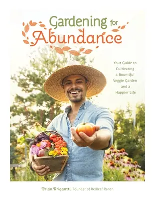 Kertészkedés a bőségért: A bőséges zöldségeskert és a boldogabb élet megteremtésének útmutatója - Gardening for Abundance: Your Guide to Cultivating a Bountiful Veggie Garden and a Happier Life