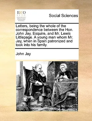 Levelek, amelyek a teljes levelezésből állnak John Jay, Esquire és Lewis Littlepage úr között. - Letters, Being the Whole of the Correspondence Between the Hon. John Jay, Esquire, and Mr. Lewis Littlepage. a Young Man Whom Mr. Jay, When in Spain P