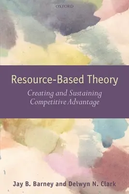 Erőforrás-alapú elmélet: A versenyelőny megteremtése és fenntartása - Resouce-Based Theory: Creating and Sustaining Competitive Advantage