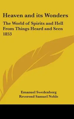 A mennyország és csodái: A szellemek és a pokol világa A hallott és látott dolgokból 1853 - Heaven and its Wonders: The World of Spirits and Hell From Things Heard and Seen 1853