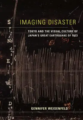 Képalkotó katasztrófa: Tokió és az 1923-as nagy japán földrengés vizuális kultúrája 22. kötet - Imaging Disaster: Tokyo and the Visual Culture of Japan's Great Earthquake of 1923 Volume 22