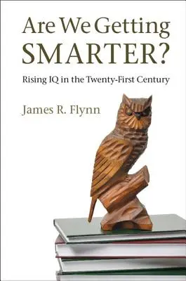 Okosabbak leszünk? Az IQ emelkedése a XXI. században - Are We Getting Smarter?: Rising IQ in the Twenty-First Century