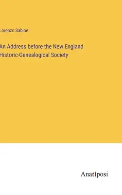 Beszéd az Új-Angliai Történelmi-Genealógiai Társaság előtt - An Address before the New England Historic-Genealogical Society