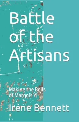 A kézművesek csatája: Marquis Yi harangjainak készítése - Battle of the Artisans: Making the Bells of Marquis Yi