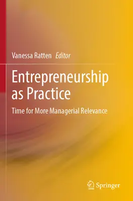 A vállalkozói szellem mint gyakorlat: Ideje a nagyobb vezetői relevanciának - Entrepreneurship as Practice: Time for More Managerial Relevance