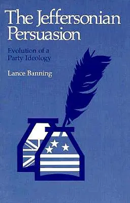 A Jeffersoni meggyőzés: Egy pártideológia fejlődése - The Jeffersonian Persuasion: Evolution of a Party Ideology