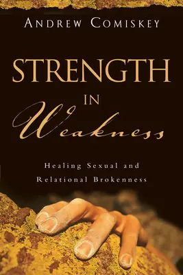 Erő a gyengeségben: A szexuális és kapcsolati törés gyógyítása - Strength in Weakness: Healing Sexual and Relational Brokenness