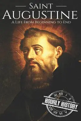 Szent Ágoston: A Life From Beginning to End - Saint Augustine: A Life From Beginning to End